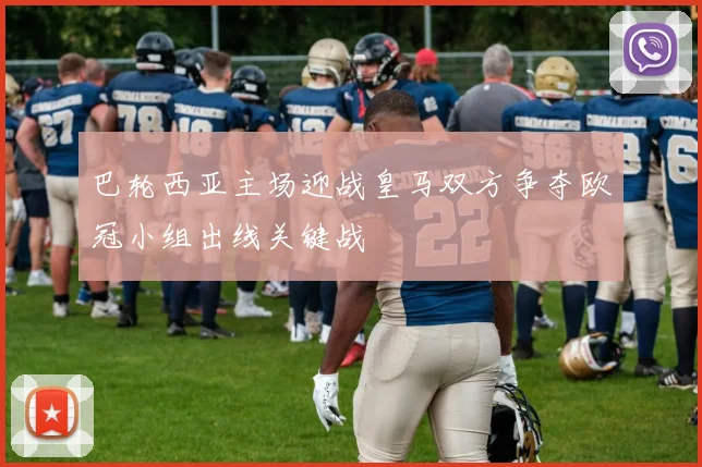 巴轮西亚主场迎战皇马双方争夺欧冠小组出线关键战