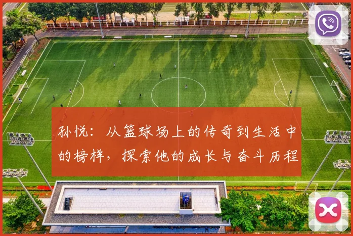 孙悦：从篮球场上的传奇到生活中的榜样，探索他的成长与奋斗历程